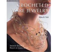 Crocheted Wire Jewelry: Innovative Designs and Projects by Leading Artists