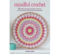 Crocheted Wreaths and Garlands: 35 Creative and Colourful Projects to Help You be in the Moment, Relieve Stress and Manage Pain