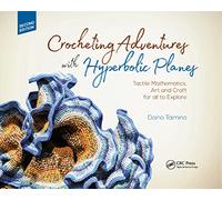 Crocheting Adventures with Hyperbolic Planes: Tactile Mathematics, Art and Craft for all to Explore, Second Edition (AK Peters/CRC Recreational Mathematics Series)
