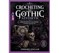 CROCHETING THE GOTHIC AESTHETIC: Step-by-Step Patterns for Lace Accessories, Bookmarks, Home Décor, Seasonal Designs, and Elegant Handmade Gifts