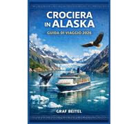 CROCIERA IN ALASKA GUIDA DI VIAGGIO 2026: Esplora ghiacciai e città costiere con un itinerario pianificato passo dopo passo, informazioni dettagliate ... a bordo per una navigazione senza intoppi.