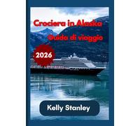 Crociera in Alaska Guida di viaggio 2026: Guida completa alla pianificazione di una crociera in Alaska: tutto ciò che devi sapere