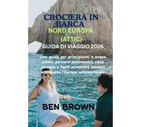 CROCIERA IN BARCA NORD EUROPA (ATTIC) GUIDA DI VIAGGIO 2026: Una guida per principianti a acque calme, percorsi panoramici, città costiere e facili ... insulari attraverso l'Europa settentrionale