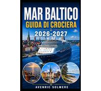 CROCIERA NEL MARE BALTICO Guida ai viaggi 2026-2027: Una guida completa ai porti crocieristici baltici, escursioni a terra, rotte dei traghetti, città ... di viaggio e itinerari da 3 a 14 giorni