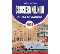 CROCIERA NEL NILO Guida di viaggio 2026: Il pianificatore definitivo per le vacanze crociera sul fiume Nilo con itinerari da Luxor ad Assuan, templi ... sul budget e segreti interni per l'Egitto