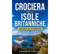 CROCIERA NELLE ISOLE BRITANNICHE GUIDA DI VIAGGIO 2026-2027: Pianifica soste intelligenti in Inghilterra, Scozia, Irlanda e Isole del Canale.