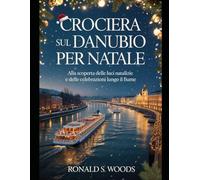Crociera sul Danubio per Natale: Alla scoperta delle luci natalizie e delle celebrazioni lungo il fiume