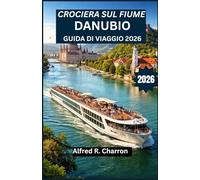CROCIERA SUL FIUME DANUBIO GUIDA DI VIAGGIO 2026: Dai villaggi da fiaba alle capitali imperiali, scopri cultura, storia e momenti indimenticabili lungo la via d'acqua più incantevole del continente.