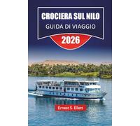 CROCIERA SUL NILO GUIDA DI VIAGGIO 2026: Esplora templi storici, mercati locali, approfondimenti culturali e itinerari completi per il viaggio fluviale dell'Egitto