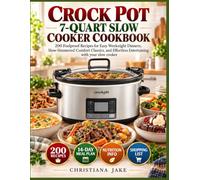 Crock Pot 7-Quart Slow Cooker Cookbook: 200 Foolproof Recipes for Easy Weeknight Dinners, Slow-Simmered Comfort Classics, and Effortless Entertaining with your slow cooker