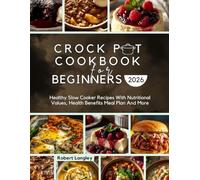 CROCK POT COOKBOOK FOR BEGINNERS 2026: Healthy Slow Cooker Recipes with Nutritional Values, Health Benefits #Meal Plan and More