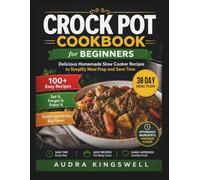 Crock Pot Cookbook for Beginners: Delicious Homemade Slow Cooker Recipes to Simplify Meal Prep and Save Time