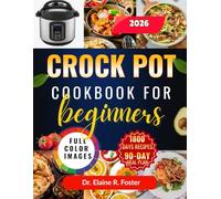 CROCK POT COOKBOOK FOR BEGINNERS: Easy, Step-by-Step Crock Pot Recipes with Simple Cooking Techniques, Comforting Meals, and a 90-Day Meal Plan to Help You Cook with Confidence