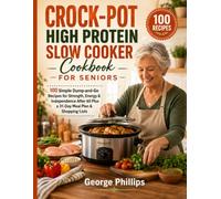 CROCK-POT HIGH PROTEIN SLOW COOKER COOKBOOK FOR SENIORS: 100 Simple Dump-and-Go Recipes for Strength, Energy & Independence After 60 Plus a 31-Day Meal Plan & Shopping Lists