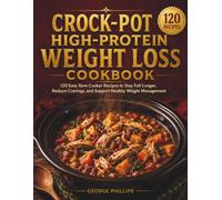 CROCK-POT HIGH-PROTEIN WEIGHT LOSS COOKBOOK: 120 Easy Slow Cooker Recipes to Stay Full Longer, Reduce Cravings, and Support Healthy Weight Management (CROCK POT HIGH PROTEIN SLOW COOKER COOKBOOK)