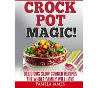 Crock Pot Magic! - Slow Cooker Recipes: Yummy Crock Pot Recipes The Whole Family Will Love ( slow cooker instant pot, good crockpot meals, best crock pot recipes, crockpot cookbooks, slow cook book