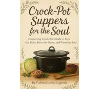 Crock Pot Suppers for the Soul.: Comforting Crock Pot Meals to Feed the Body, Bless the Home, and Warm the Soul