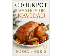 CROCKPOT ASADOS DE NAVIDAD. Cocina Lento Vive Sano. 200 recetas sabrosas, tiernas y llenas de sabor para carnes, aves, caza y guarniciones festivas. Cocina fácil, gourmet y navideña sin estrés