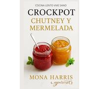 CROCKPOT CHUTNEY MERMELADAS: Cocina lenta de conservas. Recetas Exóticas, Clásicas, Picantes, Internacionales, Fusión. Delicia Artesana. Maridaje. Innovación. Fácil y Rico.