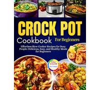 Crockpot Cookbook For Beginners: Effortless Slow Cooker Recipes for Busy People: Delicious, Easy, and Healthy Meals for Beginners