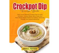Crockpot Dip Recipe Book: Easy, Crowd-Pleasing Crockpot Dips For Every Occasion-Cheesy, Meaty, Spicy, Sweet, And Party-Ready Recipes Perfect For Holidays, Game Day, Potlucks, And Casual Entertaining