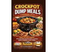 CROCKPOT DUMP MEALS COOKBOOK 2026: SIMPLE NO-PREP DINNERS WITH FOOLPROOF INSTRUCTIONS AND FLEXIBLE WEEKLY PLANNING FOR BUSY HOMES