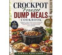 Crockpot Freezer Dump Meals Cookbook: A Beginner's Guide to Make-Ahead Cooking with Simple Ingredients, Time-Saving Techniques, Family Favorites, and Budget-Friendly Dinner Solutions