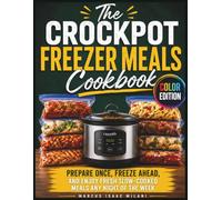 Crockpot Freezer Meals Cookbook: Prepare Once, Freeze Ahead, and Enjoy Fresh Slow-Cooked Meals Any Night of the Week with Beginners Guide & Colorful Picture