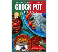 CROCKPOT MÉXICO. CROCKPOT COCINA LENTO. Cocina lento, Vive sano. Libro de recetas slow cocina lenta. Recetas oro. Para los amantes de la comida mexicana. Consejos. COOKBOOK.: Trucos y Tips de éxito.