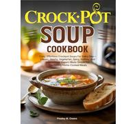 Crockpot Soup Cookbook: Cozy, Effortless Crockpot Soups For Every Day-Classic, Hearty, Vegetarian, Spicy, Holiday, And International Flavors Made Simple For Comforting Home-Cooked Meals