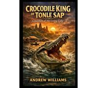 Crocodile King of Tonle Sap: Guardian of the Living Lake (Khmer myths and legends)