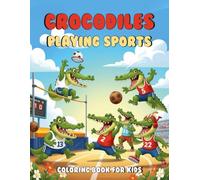 Crocodiles Playing Sports Coloring Book For Kids: Funny Crocodile Alligator Coloring Book, Sports Coloring Book For Kids Ages 8-12, Cute Crocodile To ... Book, Fun & Amazing Crocodile Coloring Book
