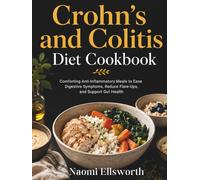 Crohn's and Colitis Diet Cookbook: Comforting Anti-Inflammatory Meals to Ease Digestive Symptoms, Reduce Flare-Ups, and Support Gut Health