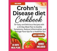 CROHN'S DISEASE DIET COOKBOOK: 75+ easy and Delicious Recipes with a 30-Day Meal Plan to Soothe Symptoms, Reduce Inflammation, and Manage Flare-Ups for a Healthier Gut