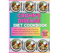 CROHN'S DISEASE DIET COOKBOOK: ANTI-INFLAMMATORY, GUT-CALMING RECIPES WITH MEAL PLANS TO SUPPORT DIGESTIVE HEALTH AND CROHN'S DISEASE