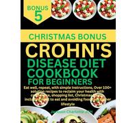 CROHN'S DISEASE DIET COOKBOOK FOR BEGINNERS: Eat well, repeat, with simple instructions, Over 100+ solution recipes to reclaim your health with ... eat and avoiding food for Learner lifestyle