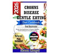 Crohns Disease Gentle Eating Diet Cookbook For Beginners: Simple, Soothing Recipes To Support Digestive Health And Improve Everyday Comfort