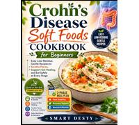 CROHN'S DISEASE SOFT FOODS COOKBOOK FOR BEGINNERS: Easy Low-Residue, Gentle Recipes to Soothe Flares, Support Gut Healing, and Eat Safely at Every ... Meal Plan for Flare, Recovery, and Remission