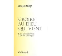 Croire au dieu qui vient: Tome 1, De la croyance à la foi critique