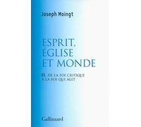 Croire au Dieu qui vient: Tome 2, Esprit, Eglise et monde : de la foi critique à la foi qui agit