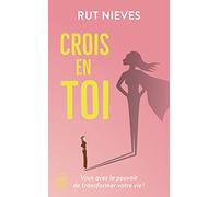 Crois en toi: Découvre le pouvoir de transformer ta vie