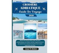 CROISIÈRE ADRIATIQUE GUIDE DE VOYAGE: Découvrez les plus beaux sites, les ports emblématiques, les trésors cachés, la gastronomie et les expériences ... d'Europe. (Jonas l'explorateur (FR))