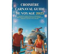 CROISIÈRE CARNAVAL GUIDE DE VOYAGE 2025-2026: Le manuel complet pour les croisiéristes débutants et expérimentés dans les Caraïbes, les Bahamas, l'Alaska et plus encore
