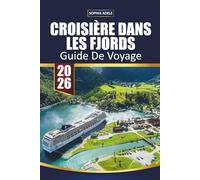 CROISIÈRE DANS LES FJORDS GUIDE DE VOYAGE 2026: Chemins d'eau et de pierre : à la découverte des fjords de Norvège
