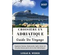 CROISIÈRE EN ADRIATIQUE GUIDE DE VOYAGE: Explorez Venise, Dubrovnik, Split, Kotor et les plus beaux ports de la mer Adriatique. (Collections de livres de voyage Weber (FR))