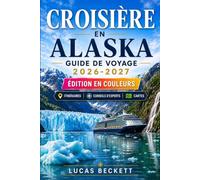 CROISIÈRE EN ALASKA GUIDE DE VOYAGE 2026-2027: Que faut-il emporter, où accoster et comment choisir l'itinéraire idéal ?