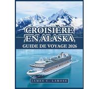 Croisière en Alaska Guide de voyage 2026: Conseils d'experts, destinations incontournables, astuces d'initiés et suggestions d'itinéraires