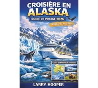 CROISIÈRE EN ALASKA GUIDE DE VOYAGE 2026 (COULEURS PLEINES): Routes des passages intérieurs, baie des Glaciers, ports d'escale populaires, excursions ... astucieux et itinéraires de navigation