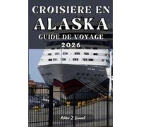 CROISIÈRE EN ALASKA GUIDE DE VOYAGE: Votre guide touristique pour un séjour mémorable lors de votre visite de cette destination.