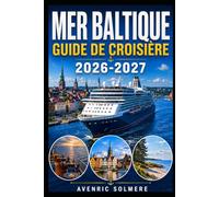 CROISIÈRE EN MER BALTIQUE Guide de voyage 2026-2027: Un guide complet des ports de croisière baltiques, des excursions à terre, des itinéraires de ... de la culture, des conseils de voyage